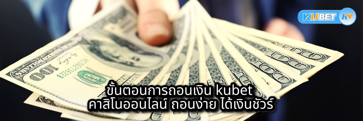 ขั้นตอนการถอนเงิน kubet คาสิโนออนไลน์ ถอนง่าย ได้เงินชัวร์