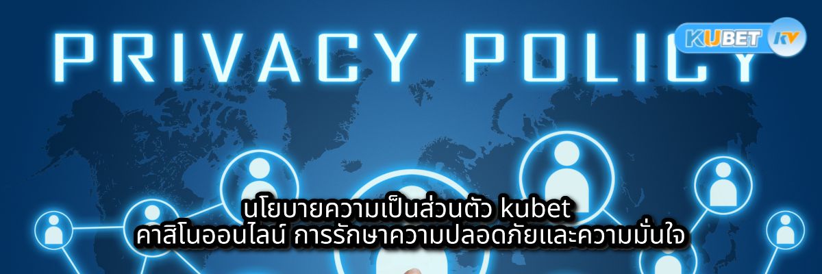 นโยบายความเป็นส่วนตัว kubet คาสิโนออนไลน์ การรักษาความปลอดภัยและความมั่นใจ